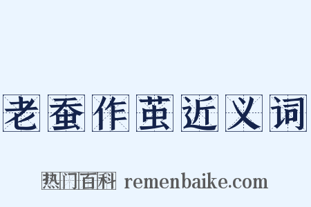 老蚕作茧近义词是什么意思的图片